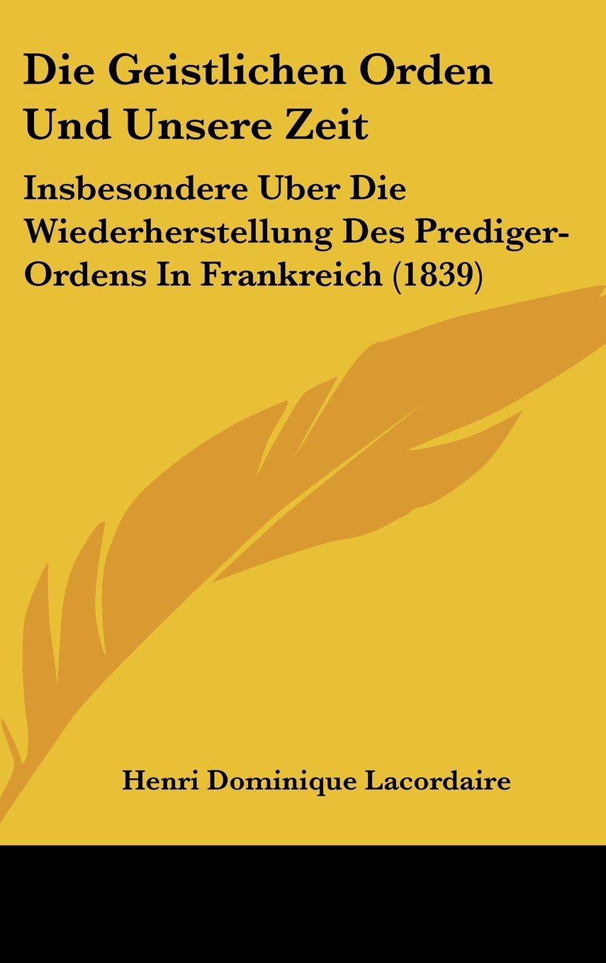 Die Geistlichen Orden Und Unsere Zeit: Insbesondere Uber Die Wiederherstellung Des Prediger-Ordens In Frankreich (1839) Contemporary literature Books