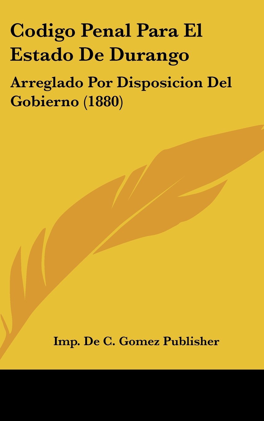 Codigo Penal Para El Estado De Durango: Arreglado Por Disposicion Del Gobierno (1880) Books