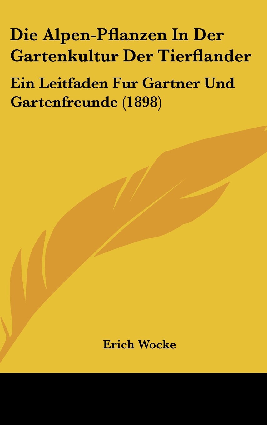 Die Alpen-Pflanzen In Der Gartenkultur Der Tierflander: Ein Leitfaden Fur Gartner Und Gartenfreunde (1898) Contemporary literature