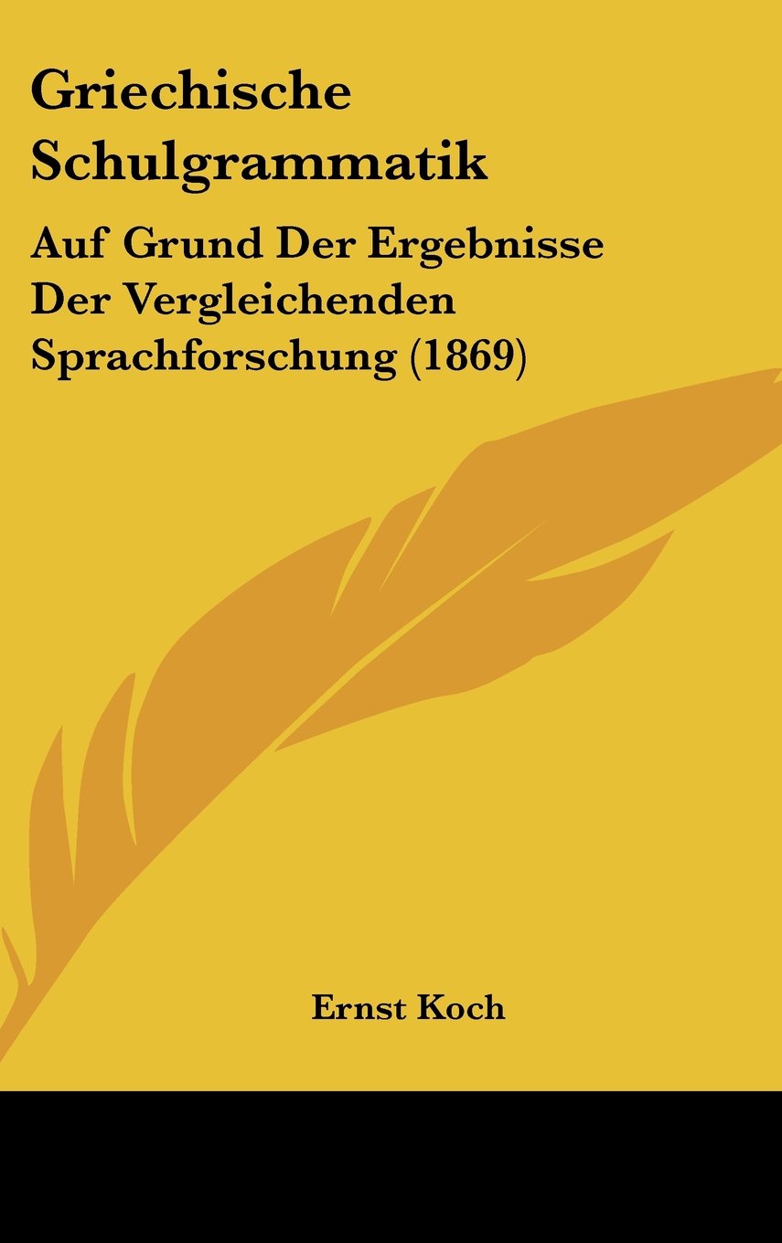 Griechische Schulgrammatik: Auf Grund Der Ergebnisse Der Vergleichenden Sprachforschung (1869) Books