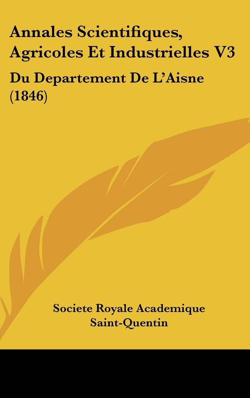 Annales Scientifiques, Agricoles Et Industrielles V3: Du Departement De L'Aisne (1846) Books