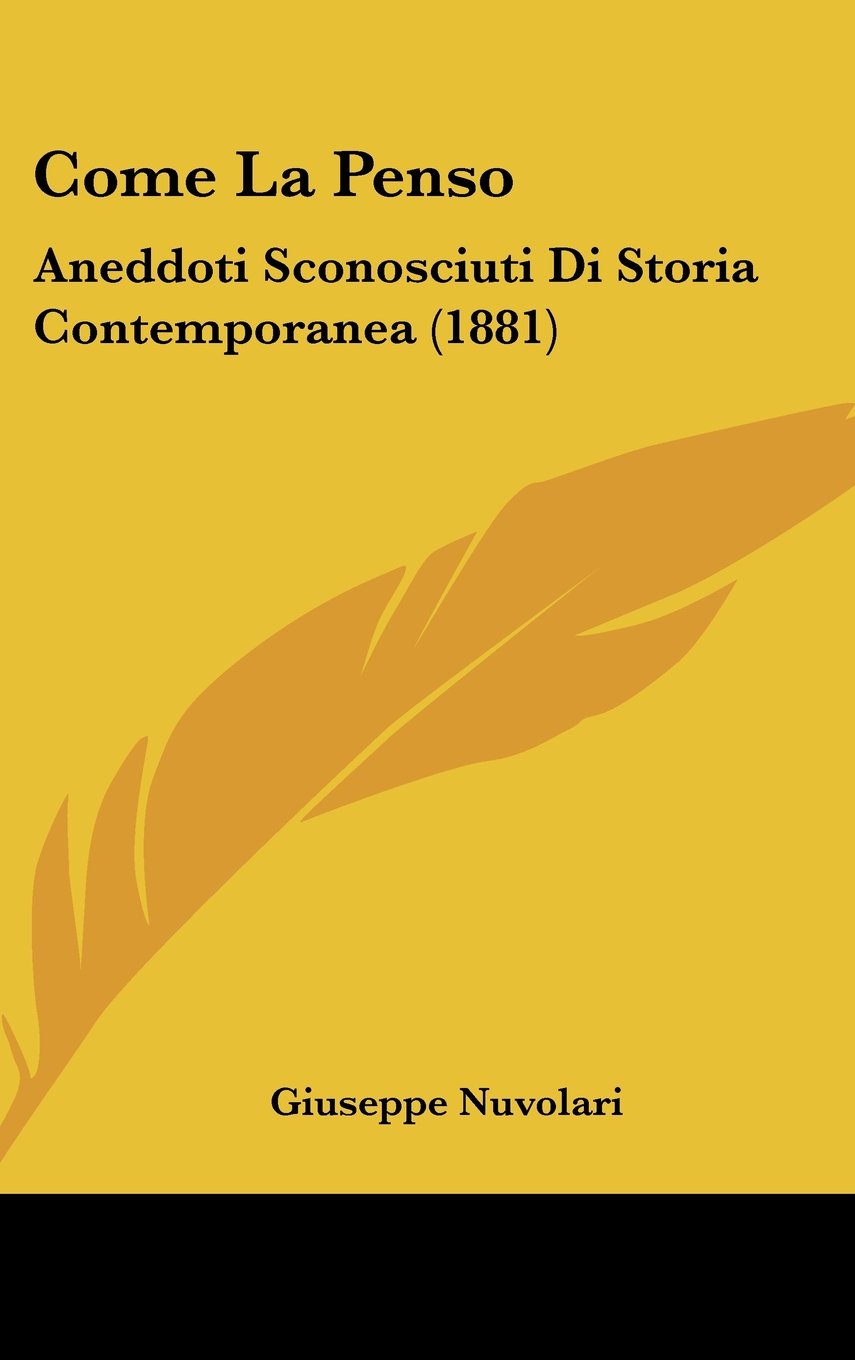 Come La Penso: Aneddoti Sconosciuti Di Storia Contemporanea (1881) Books