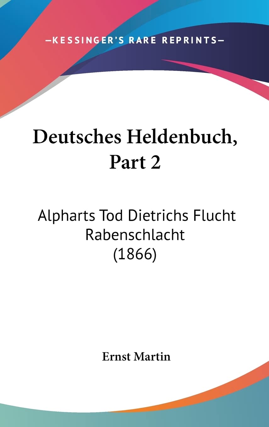 Deutsches Heldenbuch, Part 2: Alpharts Tod Dietrichs Flucht Rabenschlacht (1866) International