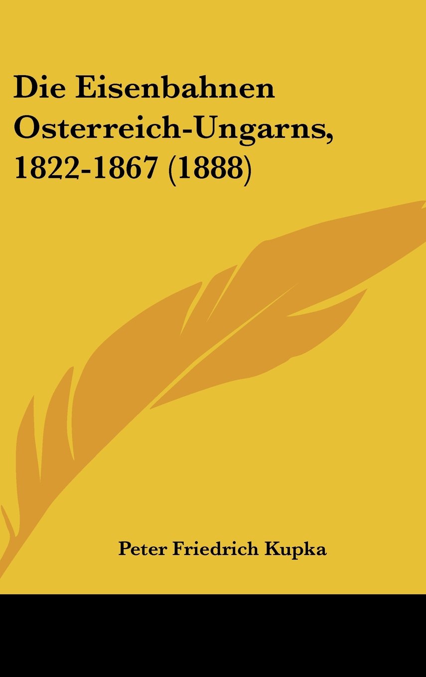 Die Eisenbahnen Osterreich-Ungarns, 1822-1867 (1888) Books