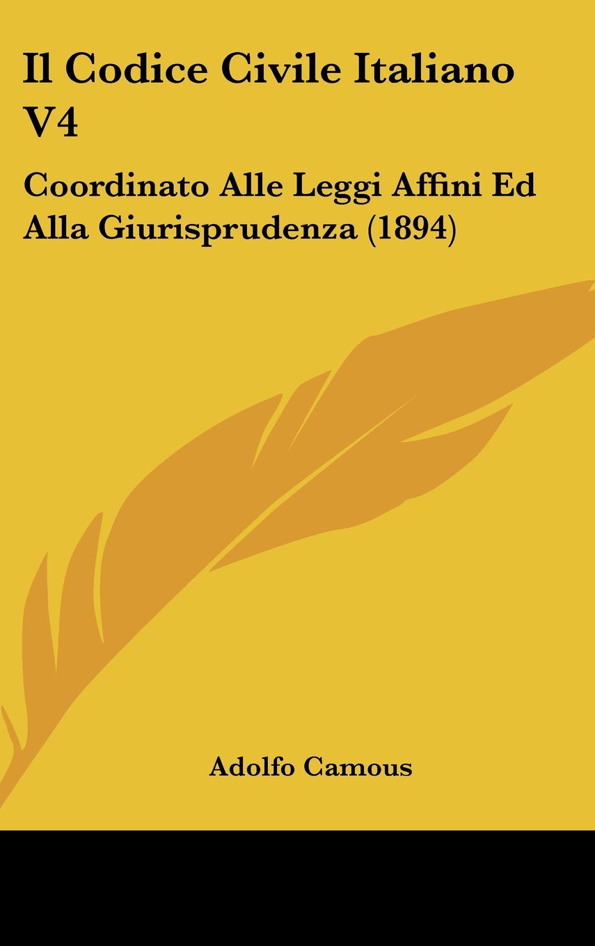 Il Codice Civile Italiano V4: Coordinato Alle Leggi Affini Ed Alla Giurisprudenza (1894) Books