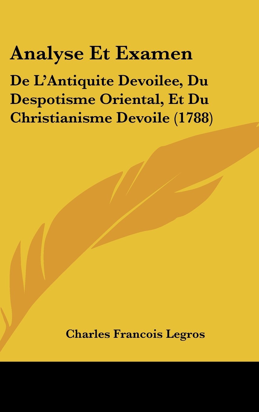 Analyse Et Examen: De L'Antiquite Devoilee, Du Despotisme Oriental, Et Du Christianisme Devoile (1788) Books