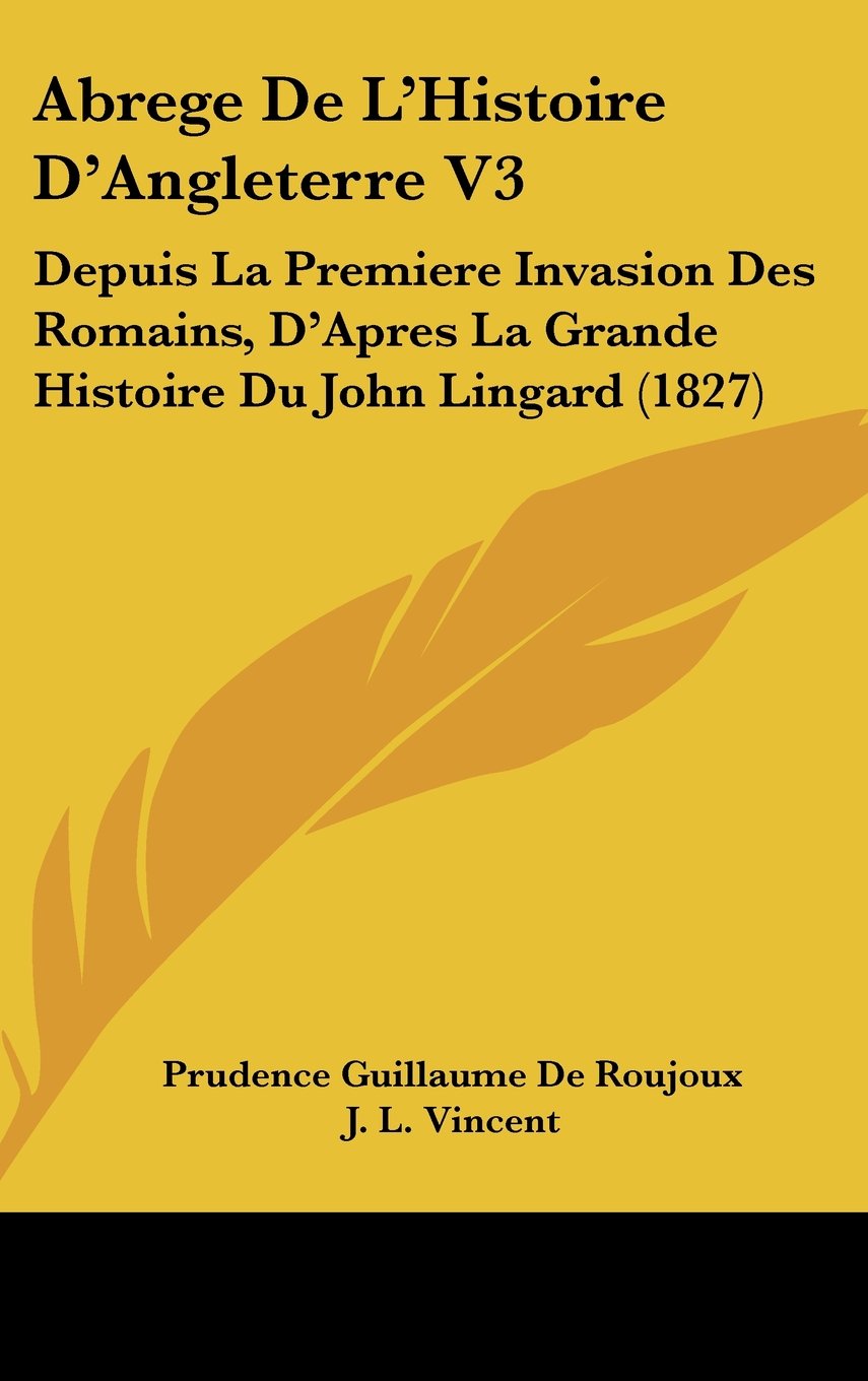 Abrege De L'Histoire D'Angleterre V3: Depuis La Premiere Invasion Des Romains, D'Apres La Grande Histoire Du John Lingard (1827) Books