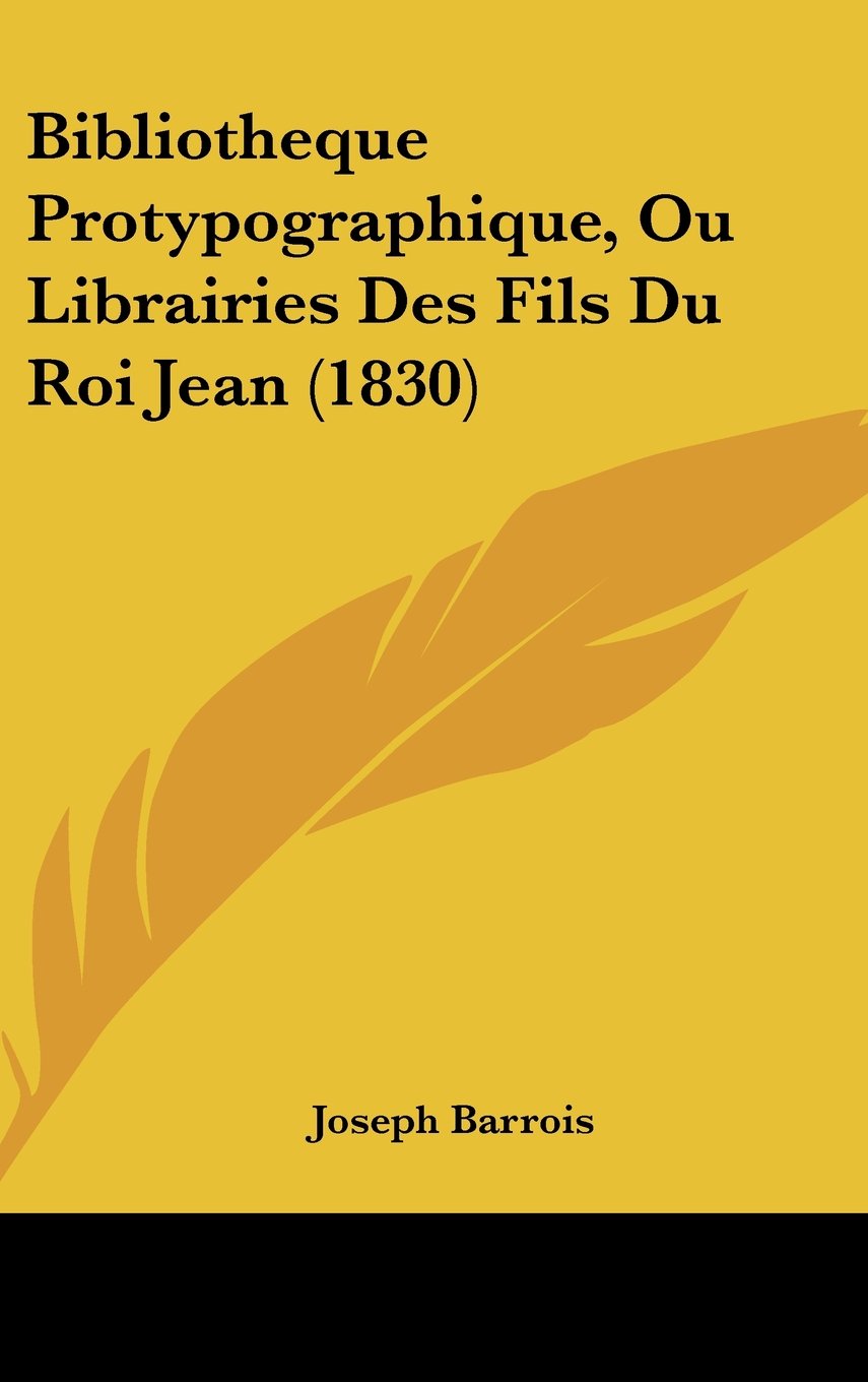Bibliotheque Protypographique, Ou Librairies Des Fils Du Roi Jean (1830) Books