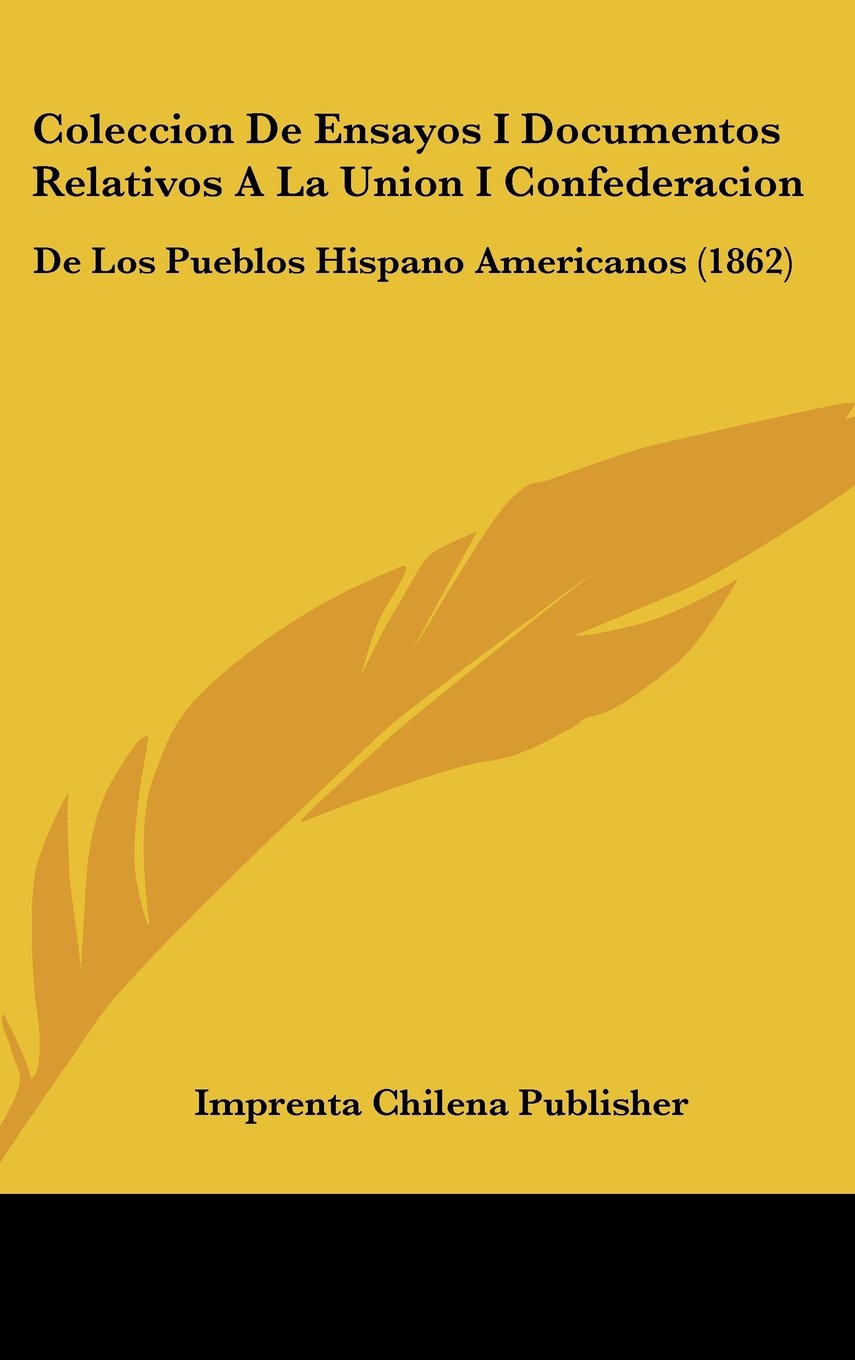 Coleccion De Ensayos I Documentos Relativos A La Union I Confederacion: De Los Pueblos Hispano Americanos (1862) Books