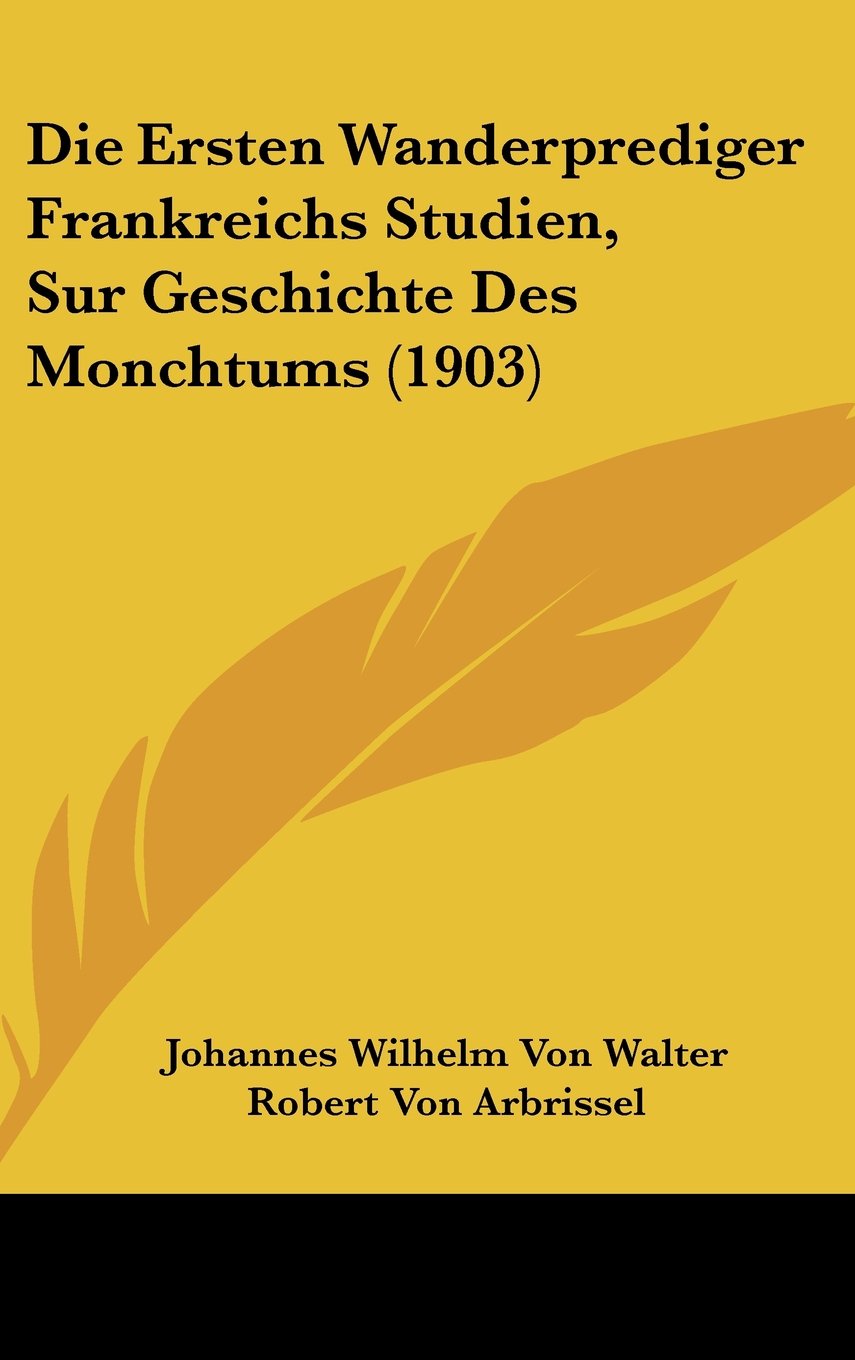 Die Ersten Wanderprediger Frankreichs Studien, Sur Geschichte Des Monchtums (1903) Books