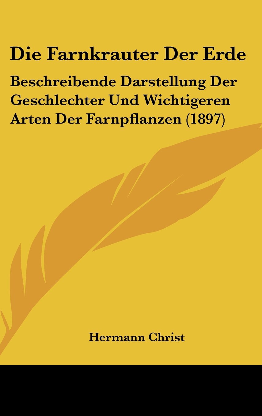 Die Farnkrauter Der Erde: Beschreibende Darstellung Der Geschlechter Und Wichtigeren Arten Der Farnpflanzen (1897) Books