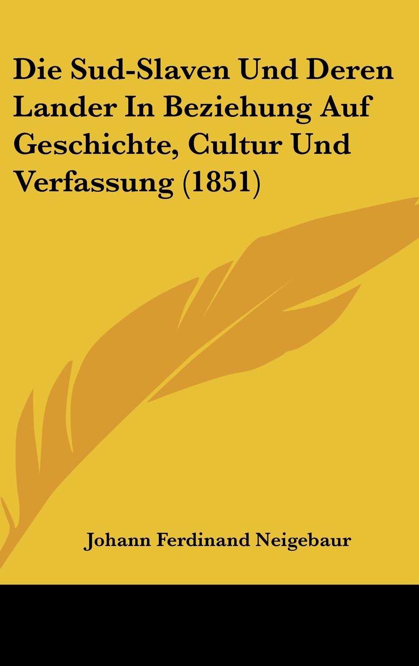 Die Sud-Slaven Und Deren Lander In Beziehung Auf Geschichte, Cultur Und Verfassung (1851) Contemporary literature