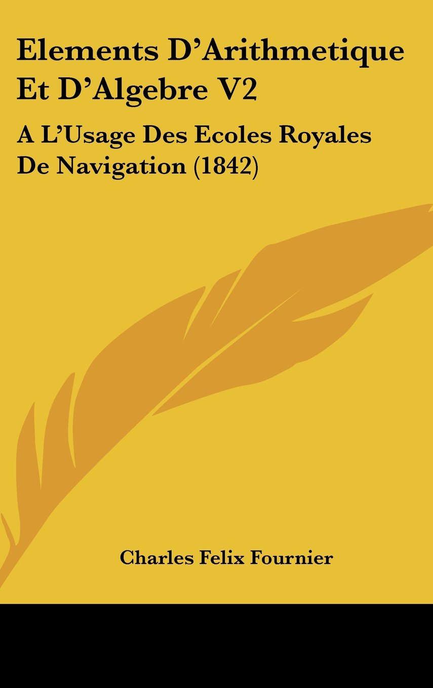 Elements D'Arithmetique Et D'Algebre V2: A L'Usage Des Ecoles Royales De Navigation (1842) Books