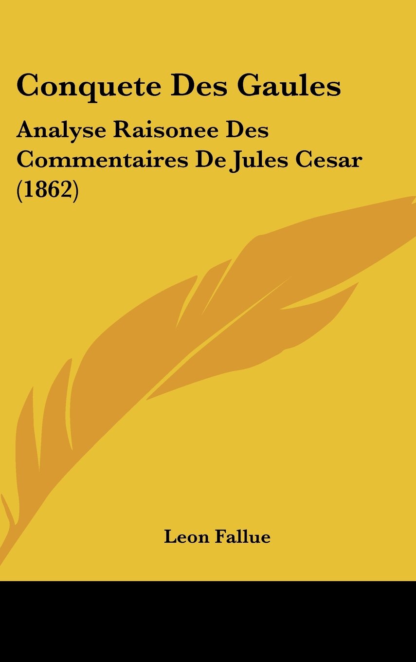 Conquete Des Gaules: Analyse Raisonee Des Commentaires De Jules Cesar (1862) Books
