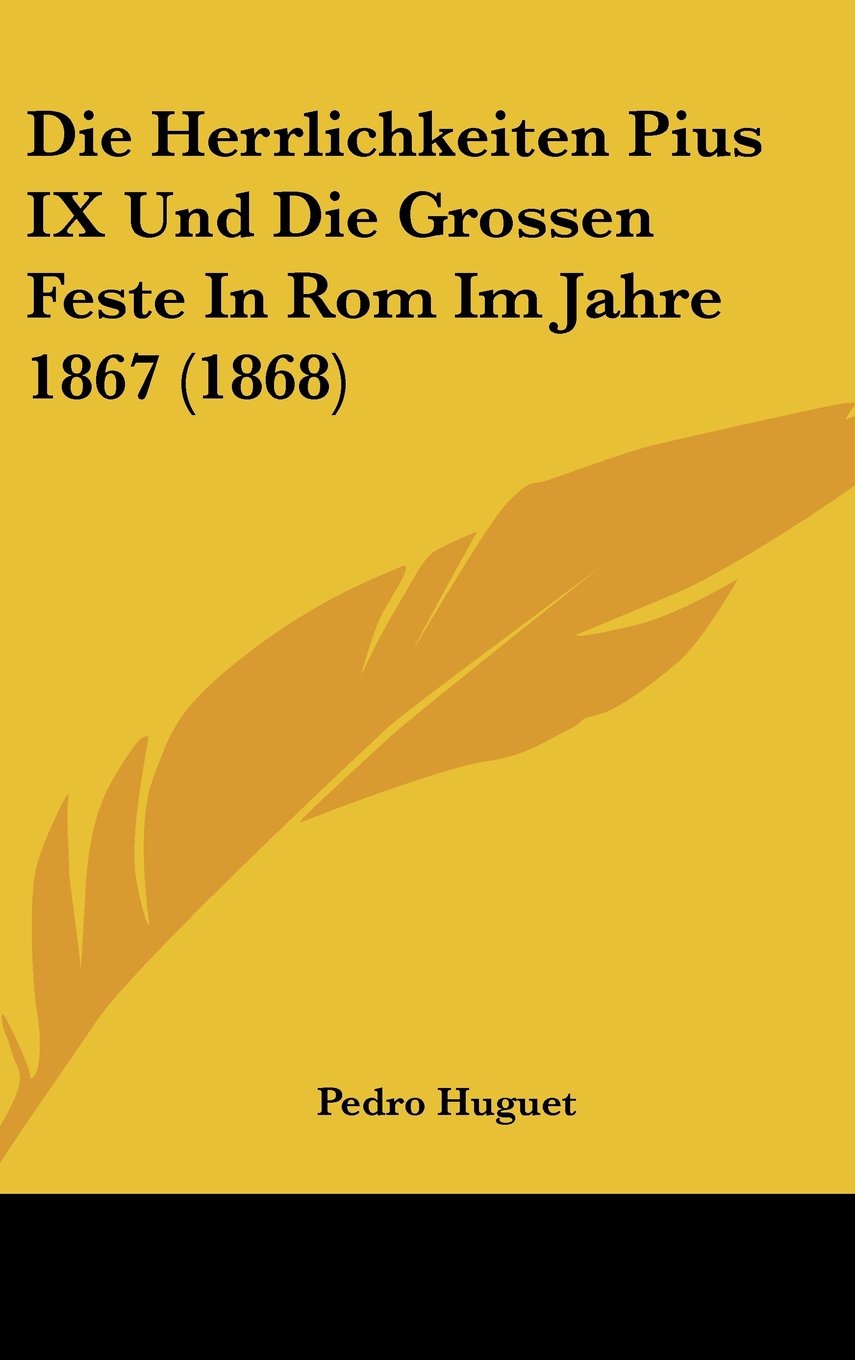 Die Herrlichkeiten Pius IX Und Die Grossen Feste In Rom Im Jahre 1867 (1868) Books