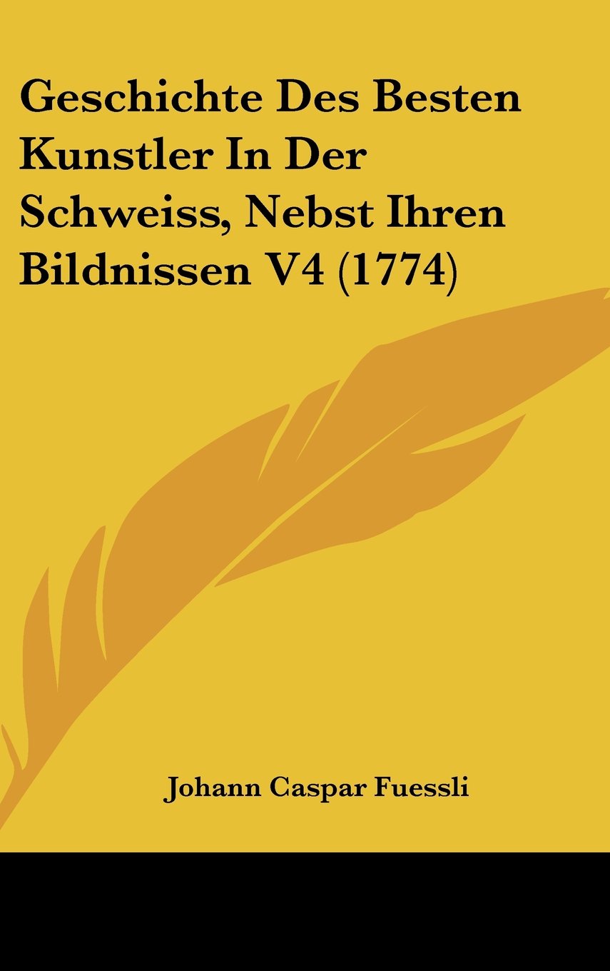 Geschichte Des Besten Kunstler In Der Schweiss, Nebst Ihren Bildnissen V4 (1774) Contemporary literature