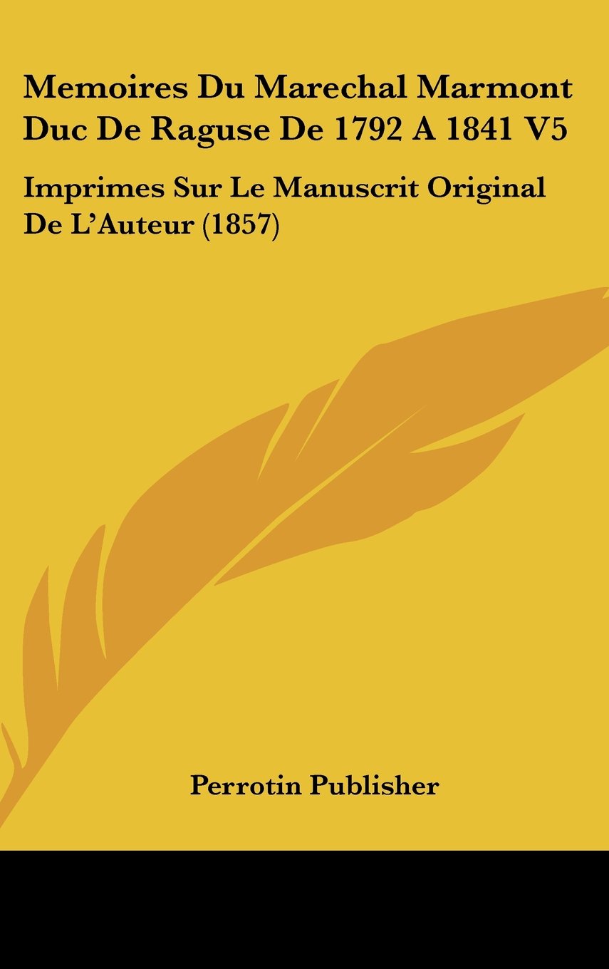 Memoires Du Marechal Marmont Duc De Raguse De 1792 A 1841 V5: Imprimes Sur Le Manuscrit Original De L'Auteur (1857) Books