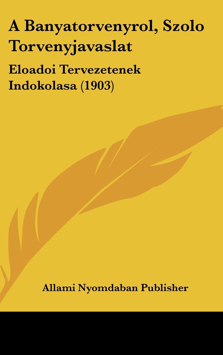 A Banyatorvenyrol, Szolo Torvenyjavaslat: Eloadoi Tervezetenek Indokolasa (1903) Books
