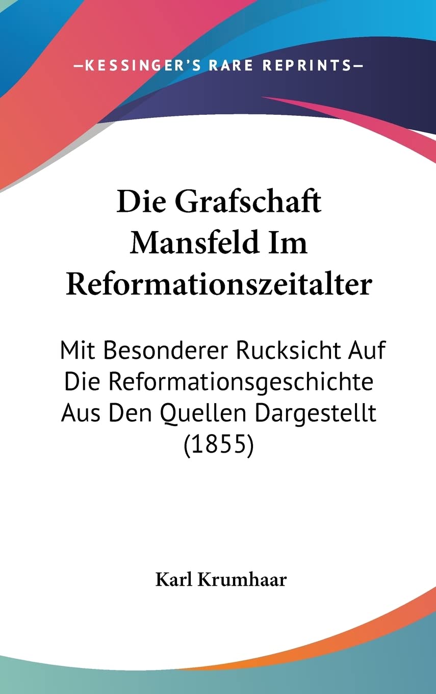Die Grafschaft Mansfeld Im Reformationszeitalter: Mit Besonderer Rucksicht Auf Die Reformationsgeschichte Aus Den Quellen Dargestellt (1855) Contemporary literature