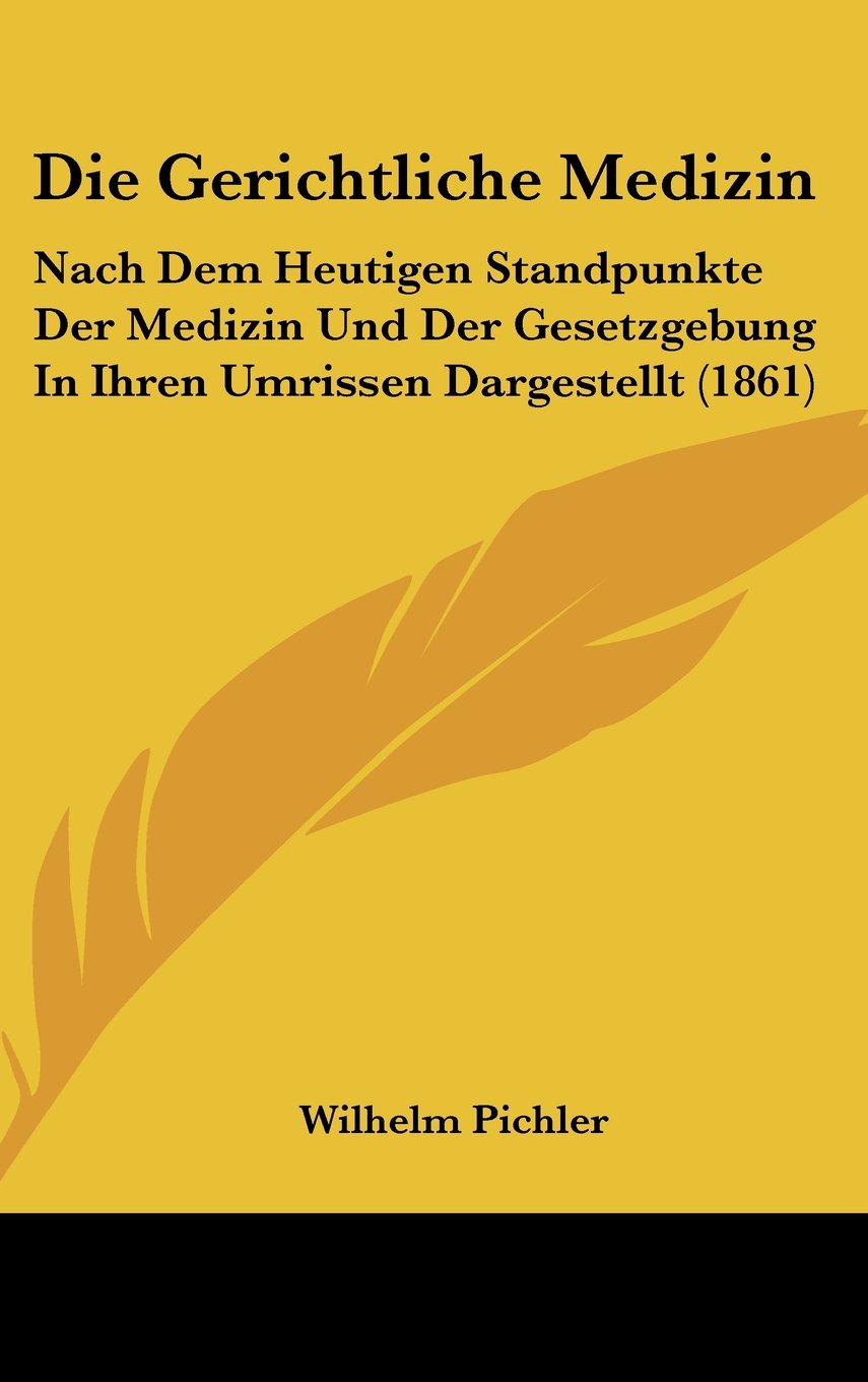 Die Gerichtliche Medizin: Nach Dem Heutigen Standpunkte Der Medizin Und Der Gesetzgebung In Ihren Umrissen Dargestellt (1861) Books