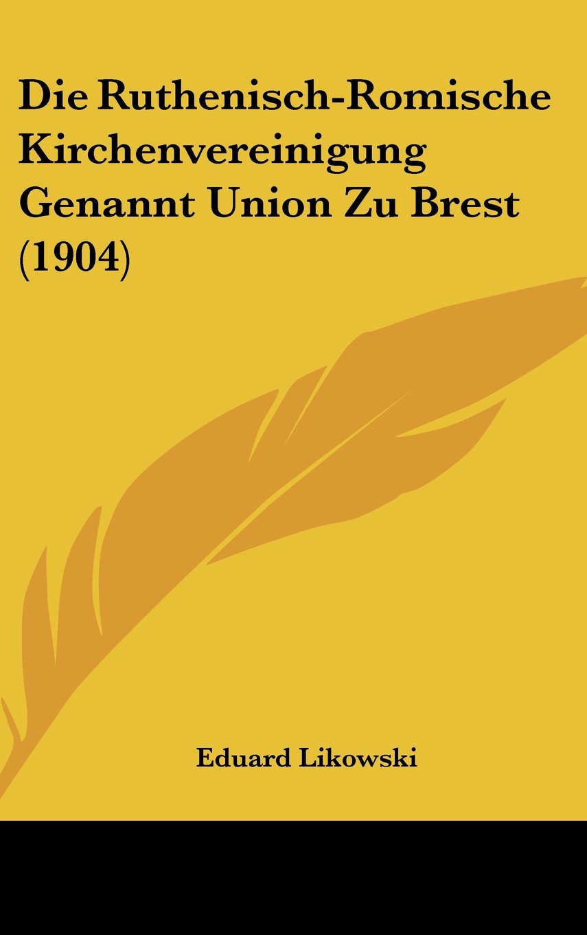 Die Ruthenisch-Romische Kirchenvereinigung Genannt Union Zu Brest (1904) Books