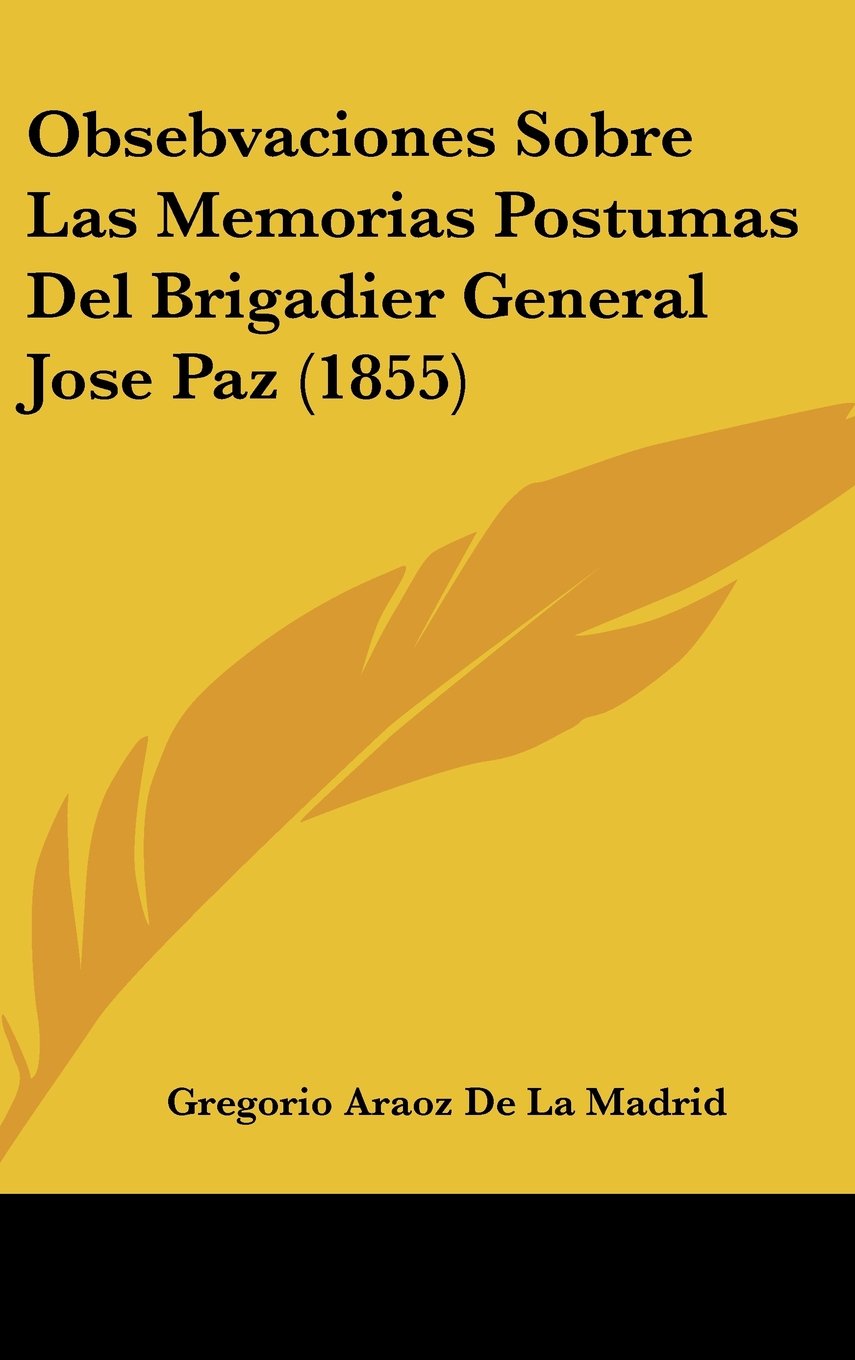 Obsebvaciones Sobre Las Memorias Postumas Del Brigadier General Jose Paz (1855) Books