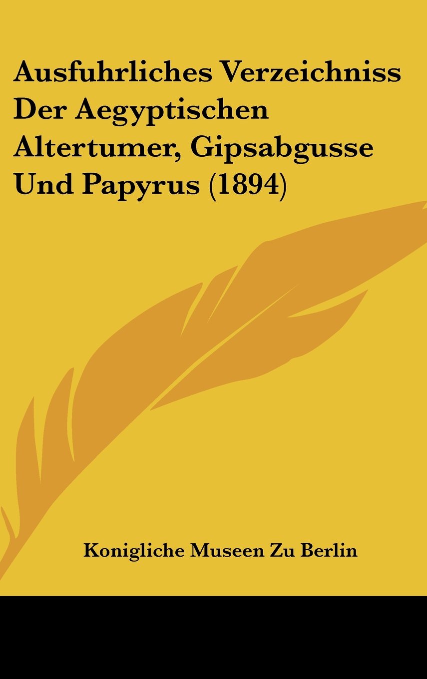 Ausfuhrliches Verzeichniss Der Aegyptischen Altertumer, Gipsabgusse Und Papyrus (1894) Books