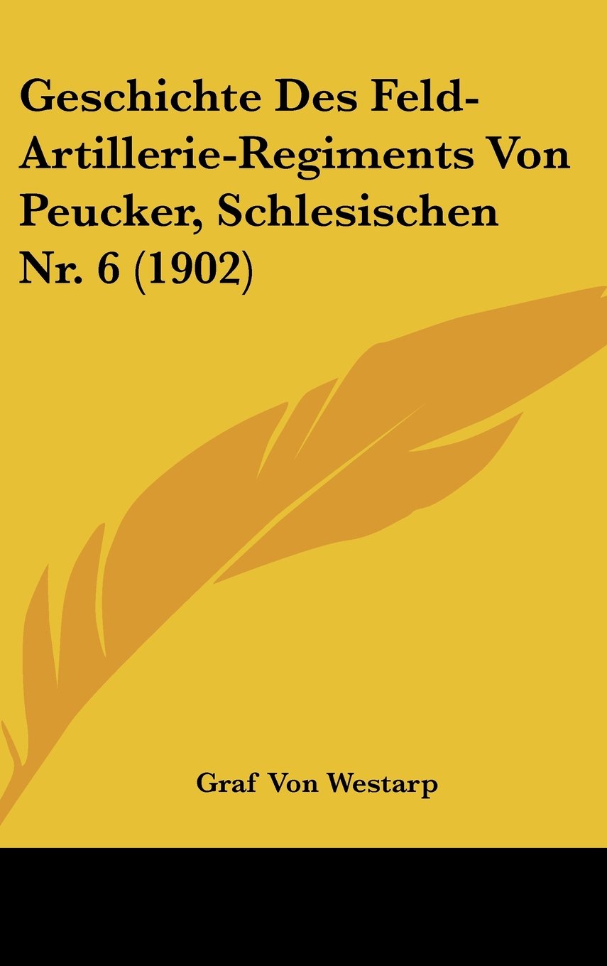 Geschichte Des Feld-Artillerie-Regiments Von Peucker, Schlesischen Nr. 6 (1902) Books