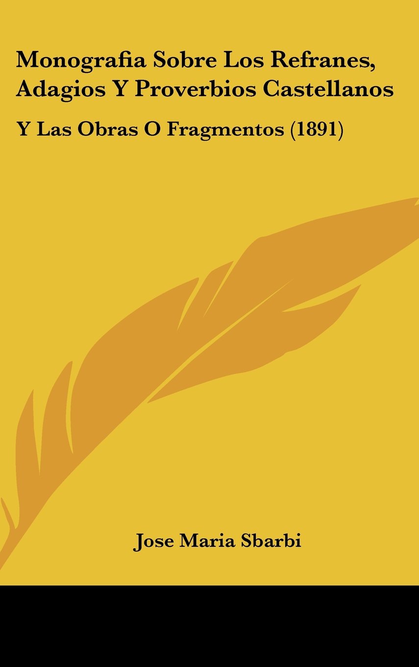 Monografia Sobre Los Refranes, Adagios Y Proverbios Castellanos: Y Las Obras O Fragmentos (1891) Books