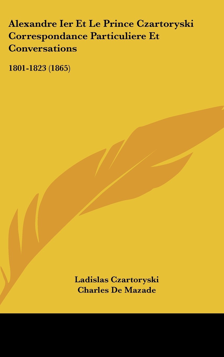 Alexandre Ier Et Le Prince Czartoryski Correspondance Particuliere Et Conversations: 1801-1823 (1865) Books