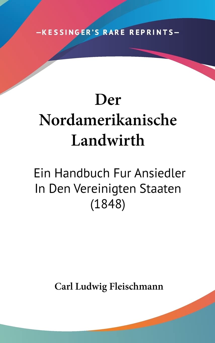 Der Nordamerikanische Landwirth: Ein Handbuch Fur Ansiedler In Den Vereinigten Staaten (1848) Business & Technology