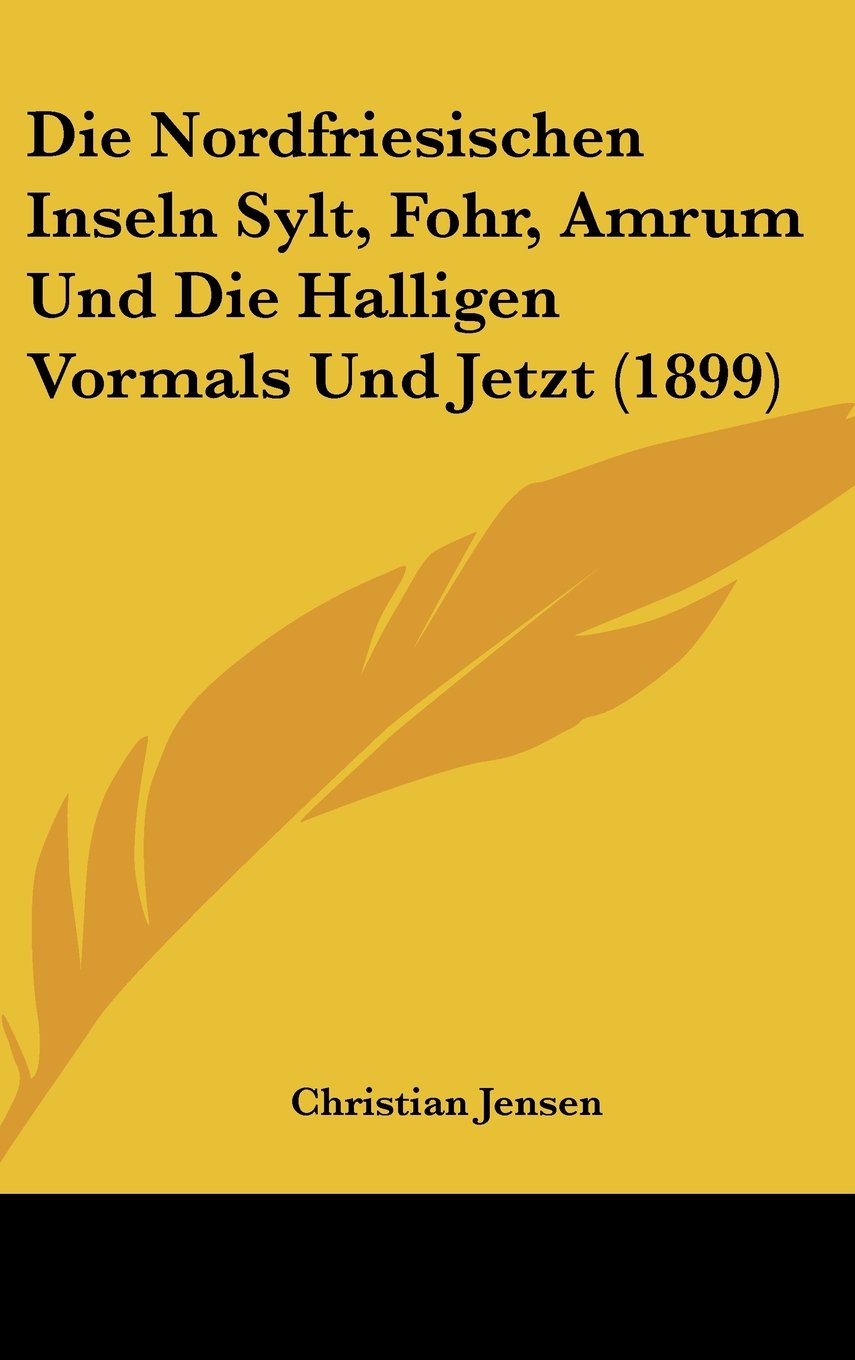 Die Nordfriesischen Inseln Sylt, Fohr, Amrum Und Die Halligen Vormals Und Jetzt (1899) Books