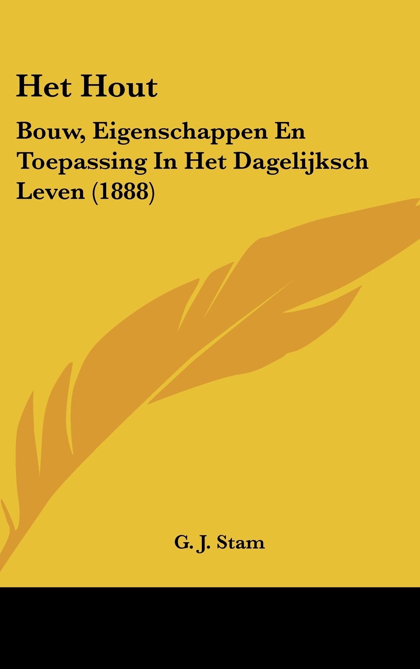 Het Hout: Bouw, Eigenschappen En Toepassing In Het Dagelijksch Leven (1888) Contemporary literature