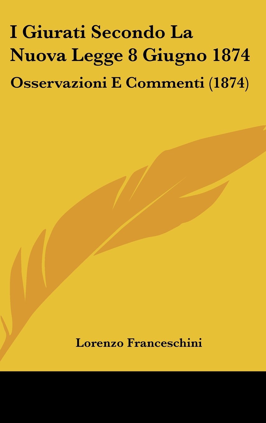 I Giurati Secondo La Nuova Legge 8 Giugno 1874: Osservazioni E Commenti (1874) Books