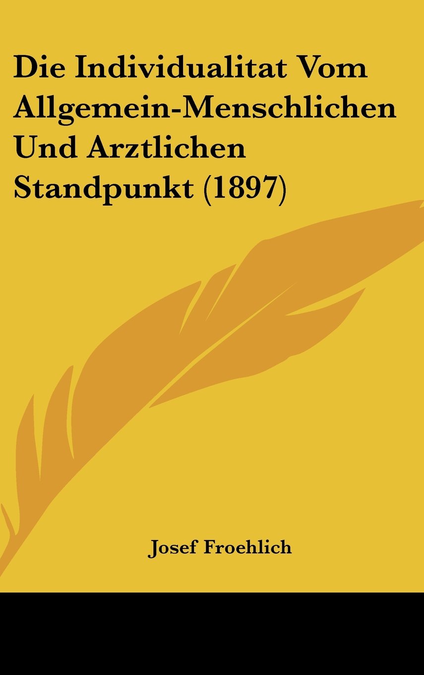 Die Individualitat Vom Allgemein-Menschlichen Und Arztlichen Standpunkt (1897) Contemporary literature