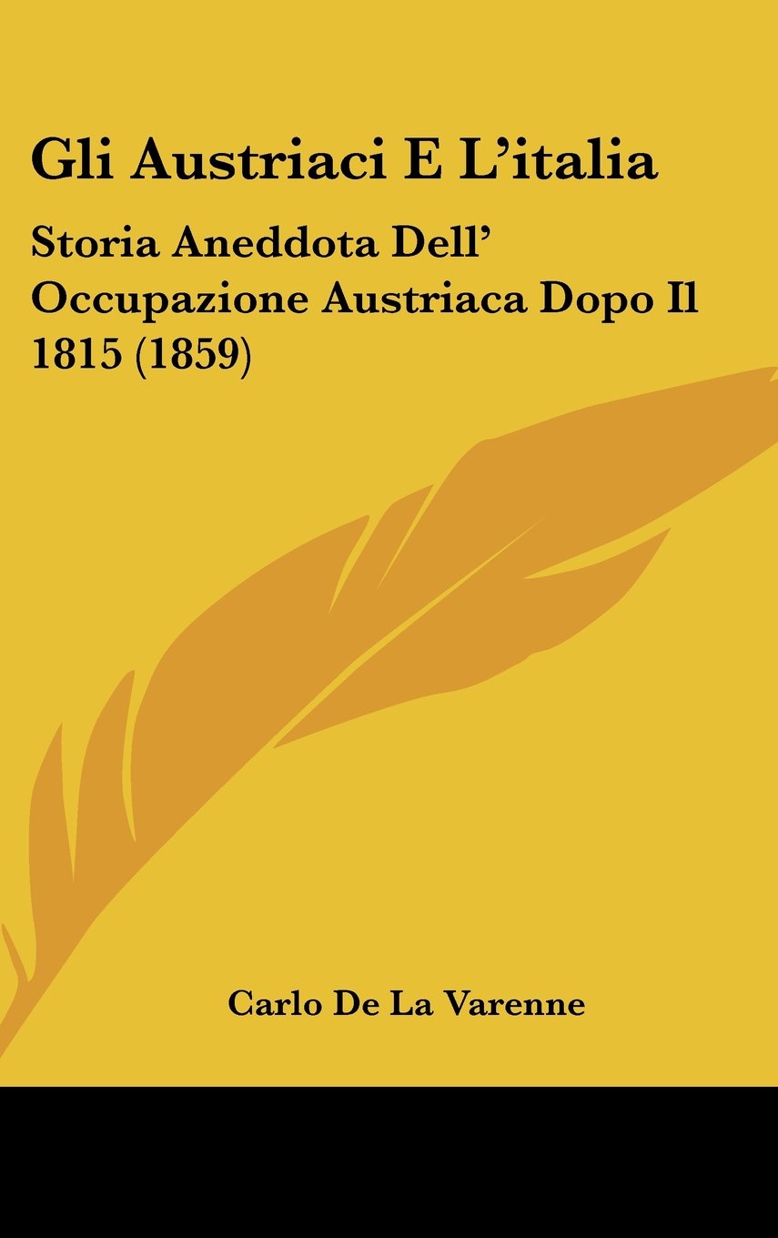 Gli Austriaci E L'italia: Storia Aneddota Dell' Occupazione Austriaca Dopo Il 1815 (1859) Contemporary literature