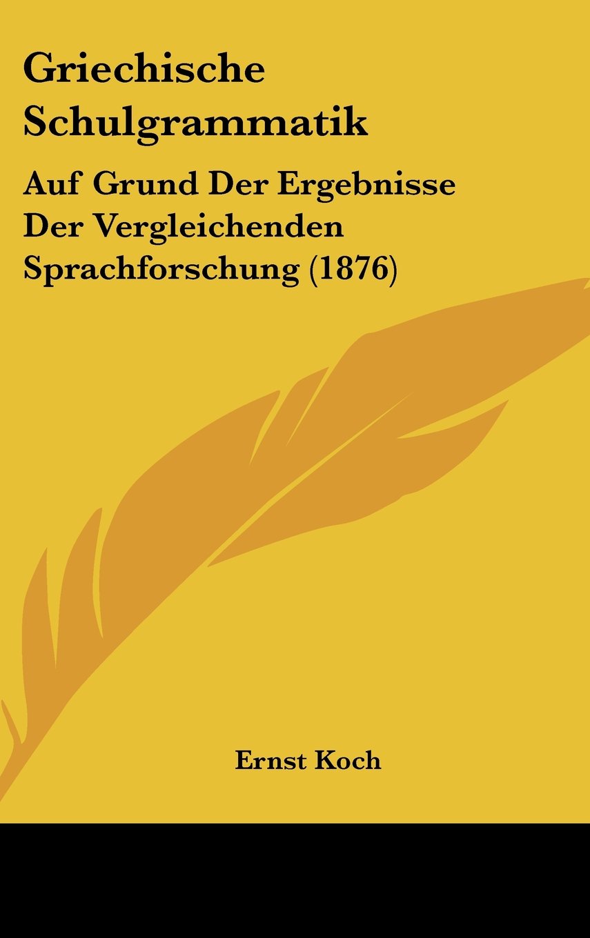 Griechische Schulgrammatik: Auf Grund Der Ergebnisse Der Vergleichenden Sprachforschung (1876) Books