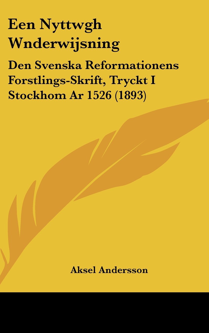 Een Nyttwgh Wnderwijsning: Den Svenska Reformationens Forstlings-Skrift, Tryckt I Stockhom Ar 1526 (1893) Books