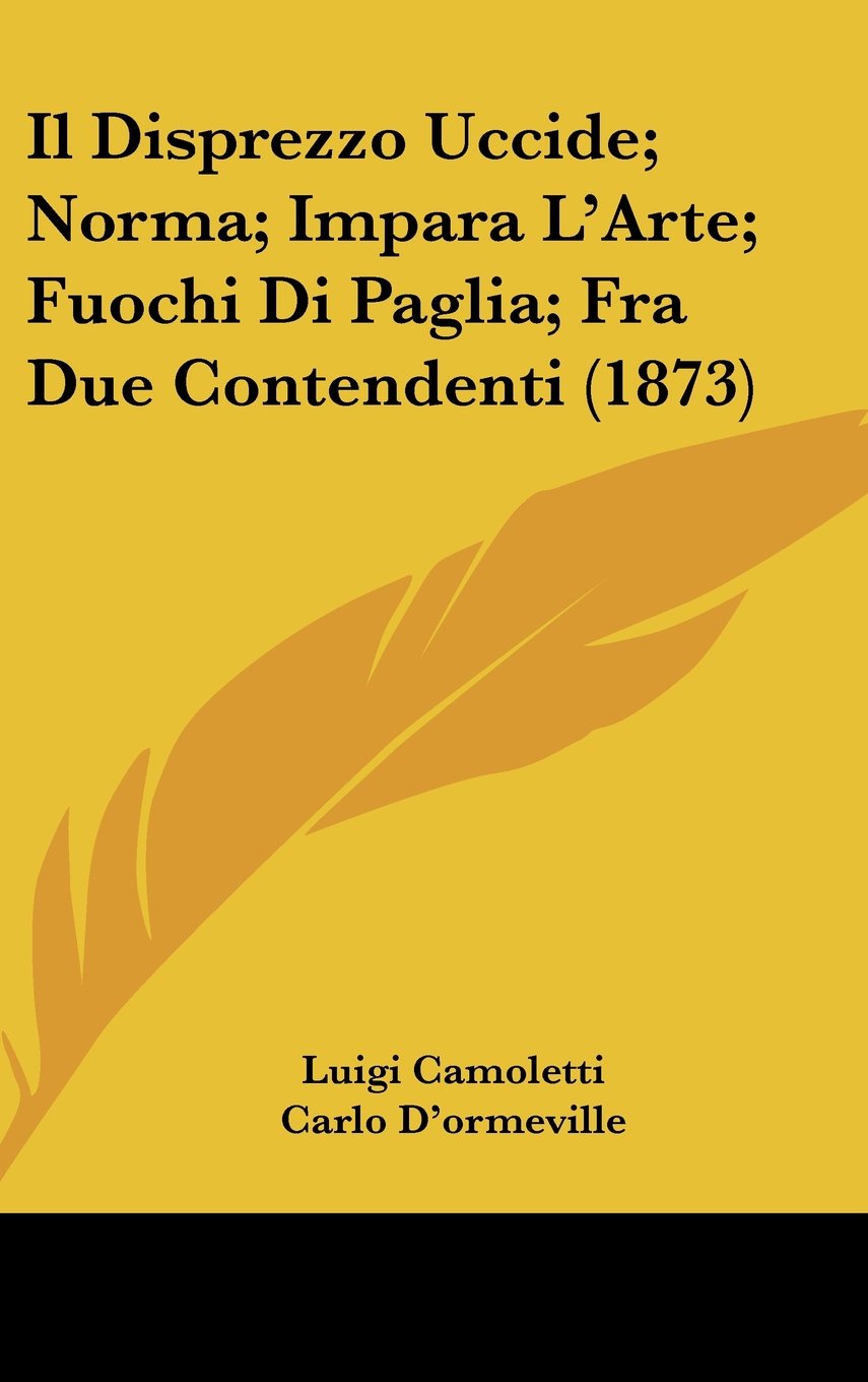 Il Disprezzo Uccide; Norma; Impara L'Arte; Fuochi Di Paglia; Fra Due Contendenti (1873) Books