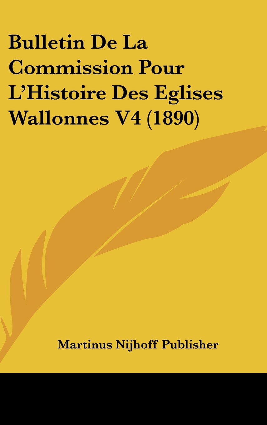 Bulletin De La Commission Pour L'Histoire Des Eglises Wallonnes V4 (1890) Books