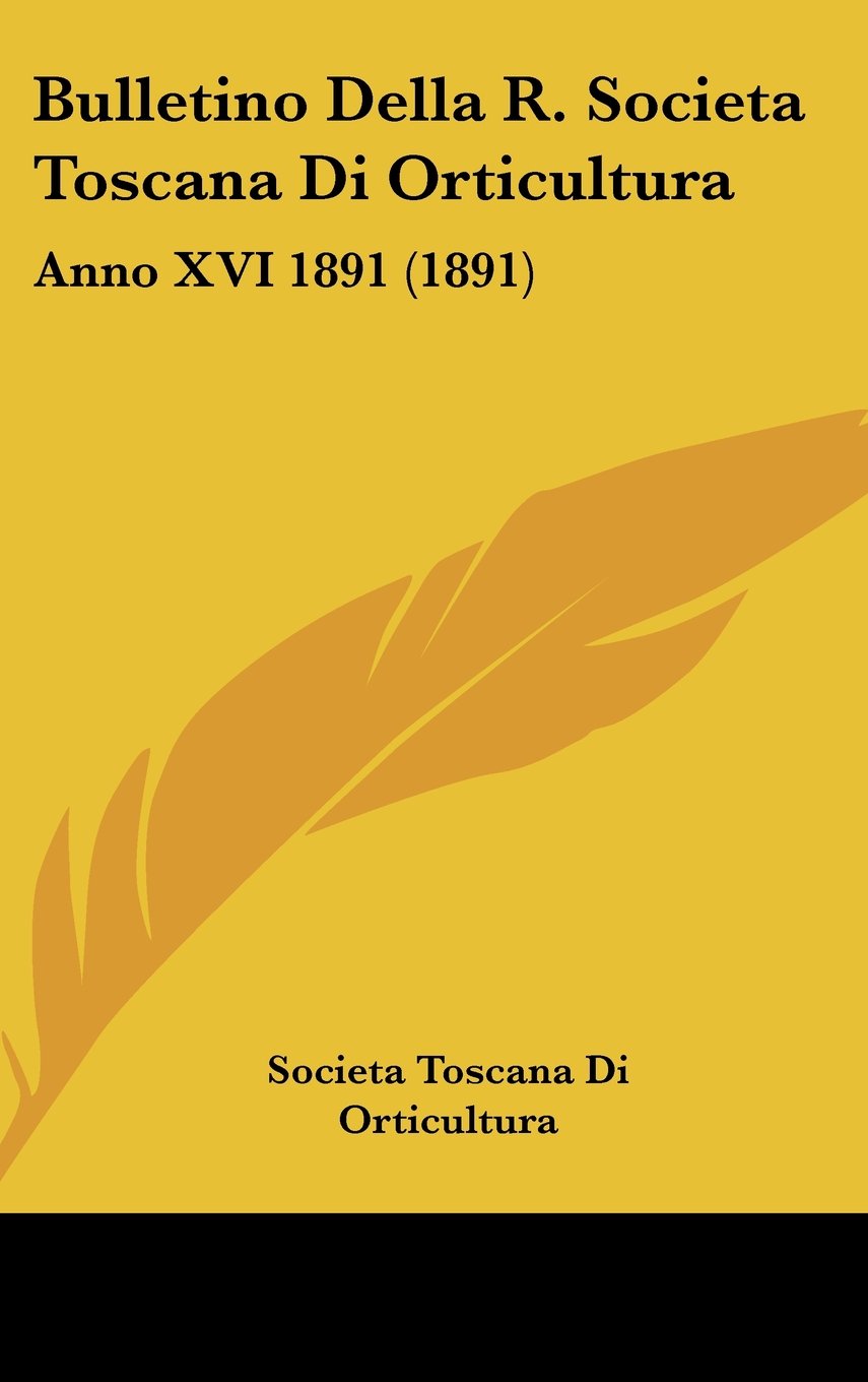 Bulletino Della R. Societa Toscana Di Orticultura: Anno XVI 1891 (1891) Books