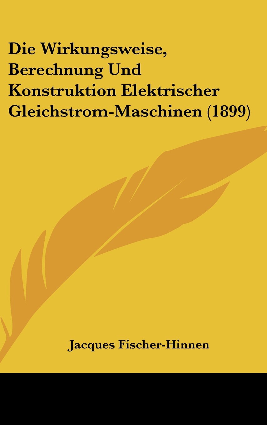 Die Wirkungsweise, Berechnung Und Konstruktion Elektrischer Gleichstrom-Maschinen (1899) Books