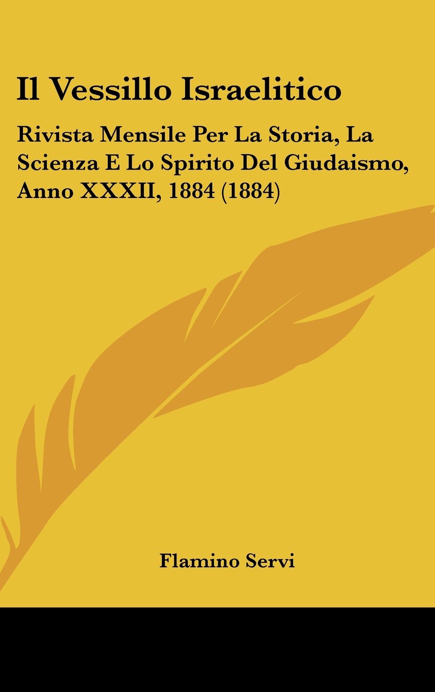 Il Vessillo Israelitico: Rivista Mensile Per La Storia, La Scienza E Lo Spirito Del Giudaismo, Anno XXXII, 1884 (1884) Books