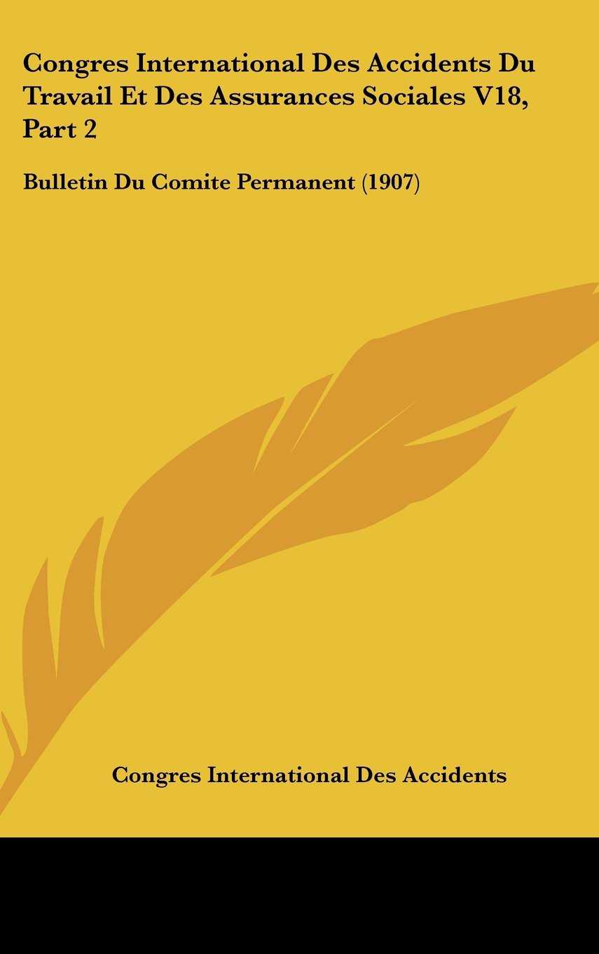 Congres International Des Accidents Du Travail Et Des Assurances Sociales V18, Part 2: Bulletin Du Comite Permanent (1907) Contemporary literature Books