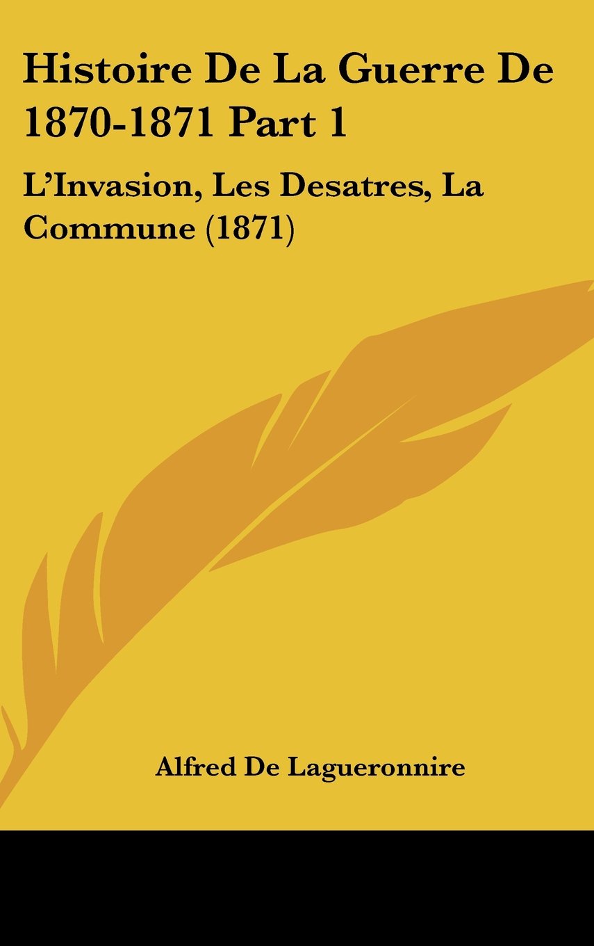 Histoire De La Guerre De 1870-1871 Part 1: L'Invasion, Les Desatres, La Commune (1871) Books