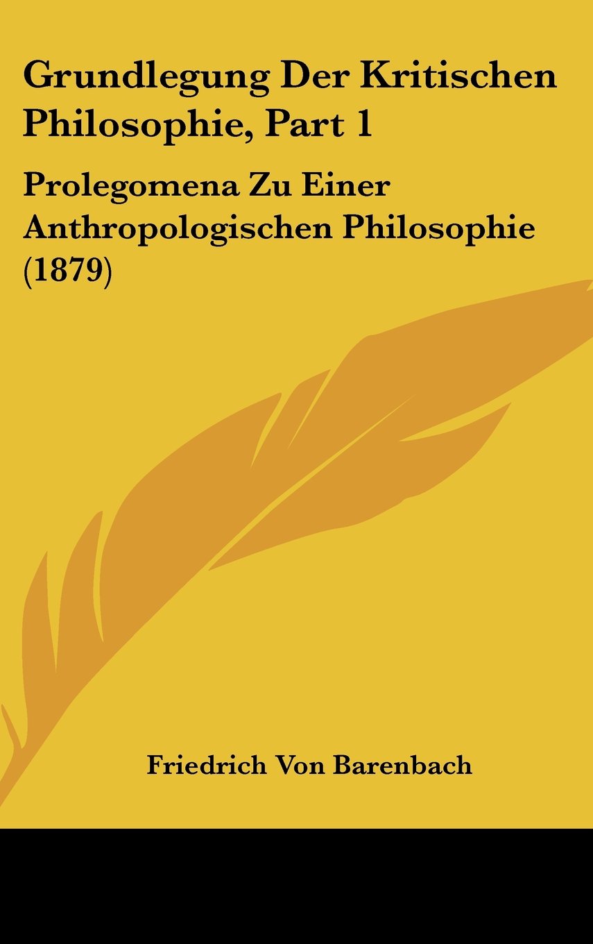 Grundlegung Der Kritischen Philosophie, Part 1: Prolegomena Zu Einer Anthropologischen Philosophie (1879) Contemporary literature