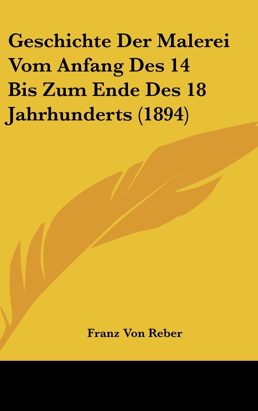 Geschichte Der Malerei Vom Anfang Des 14 Bis Zum Ende Des 18 Jahrhunderts (1894) Books