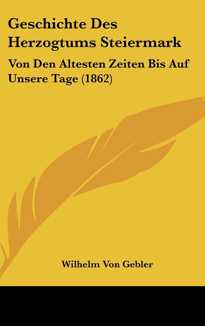 Geschichte Des Herzogtums Steiermark: Von Den Altesten Zeiten Bis Auf Unsere Tage (1862) Books