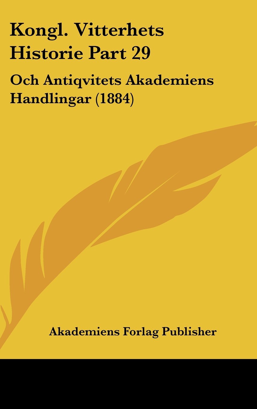 Kongl. Vitterhets Historie Part 29: Och Antiqvitets Akademiens Handlingar (1884) Books