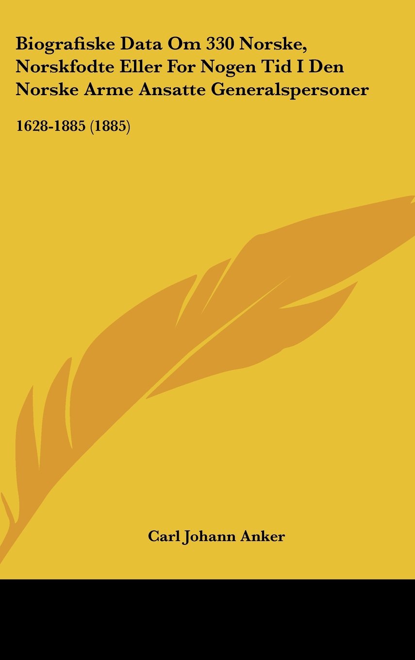 Biografiske Data Om 330 Norske, Norskfodte Eller For Nogen Tid I Den Norske Arme Ansatte Generalspersoner: 1628-1885 (1885) Contemporary literature Books